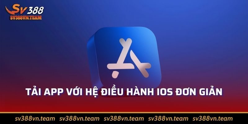 Tải App Sv388 – Trải Nghiệm Đam Mê Cá Cược Thăng Hoa 2 Tải app với hệ điều hành ios đơn giản