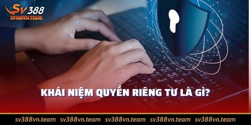 Quyền Riêng Tư Tại SV388 1 Làm quen khái niệm quyền riêng tư