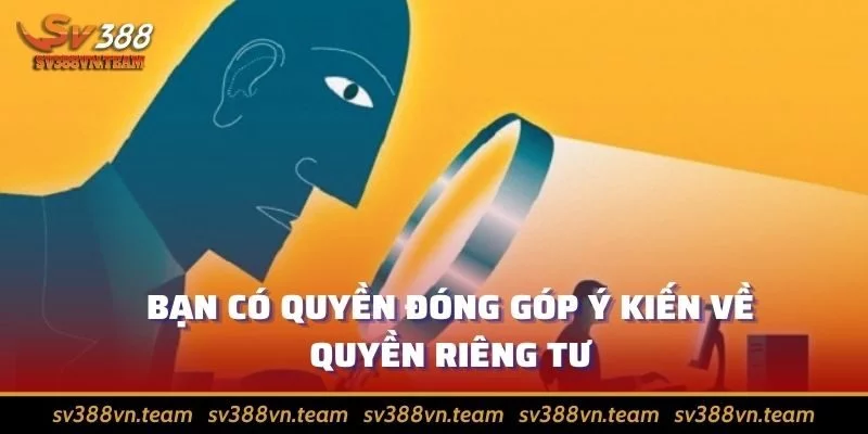 Quyền Riêng Tư Tại SV388 4 Bạn có thể góp ý nếu cảm thấy chính sách chưa phù hợp